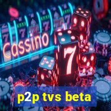 p2p tvs beta